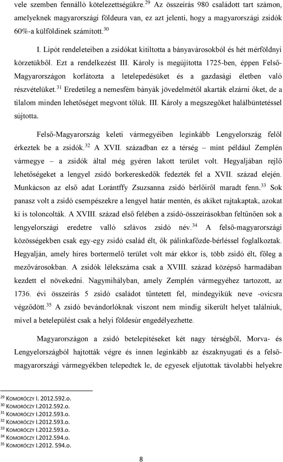Károly is megújította 1725-ben, éppen Felső- Magyarországon korlátozta a letelepedésüket és a gazdasági életben való részvételüket.