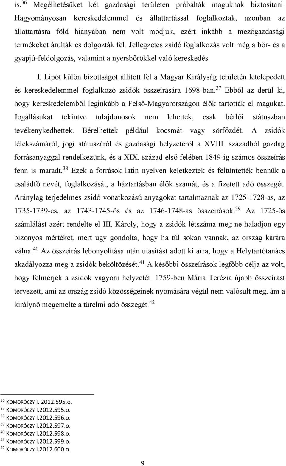 Jellegzetes zsidó foglalkozás volt még a bőr- és a gyapjú-feldolgozás, valamint a nyersbőrökkel való kereskedés. I.