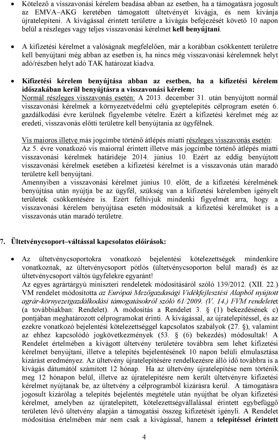 A kifizetési kérelmet a valóságnak megfelelően, már a korábban csökkentett területre kell benyújtani még abban az esetben is, ha nincs még visszavonási kérelemnek helyt adó/részben helyt adó TAK