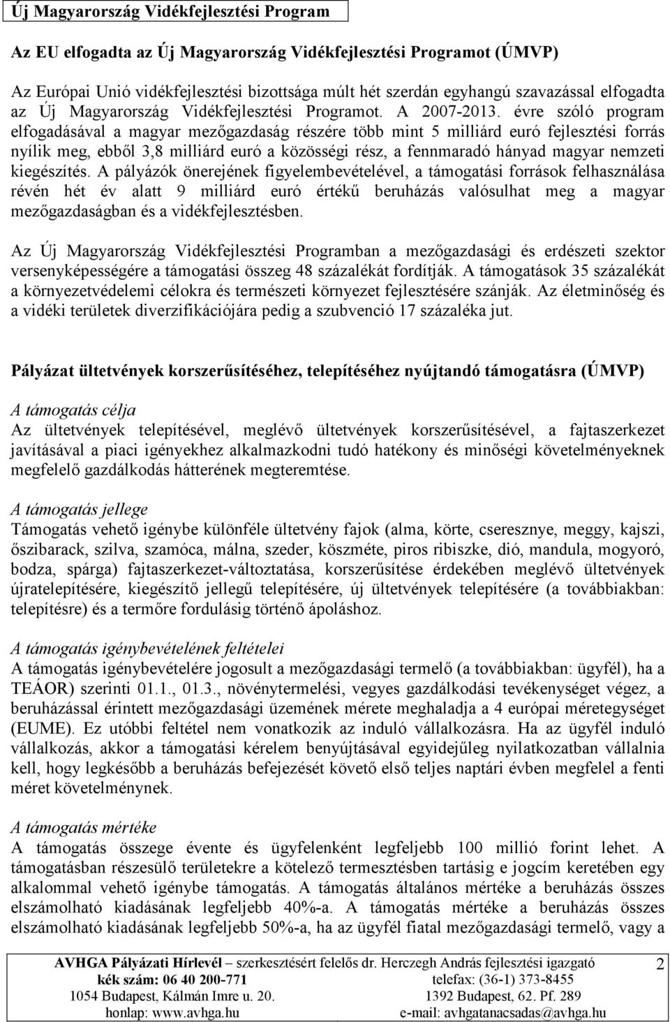 évre szóló program elfogadásával a magyar mezőgazdaság részére több mint 5 milliárd euró fejlesztési forrás nyílik meg, ebből 3,8 milliárd euró a közösségi rész, a fennmaradó hányad magyar nemzeti
