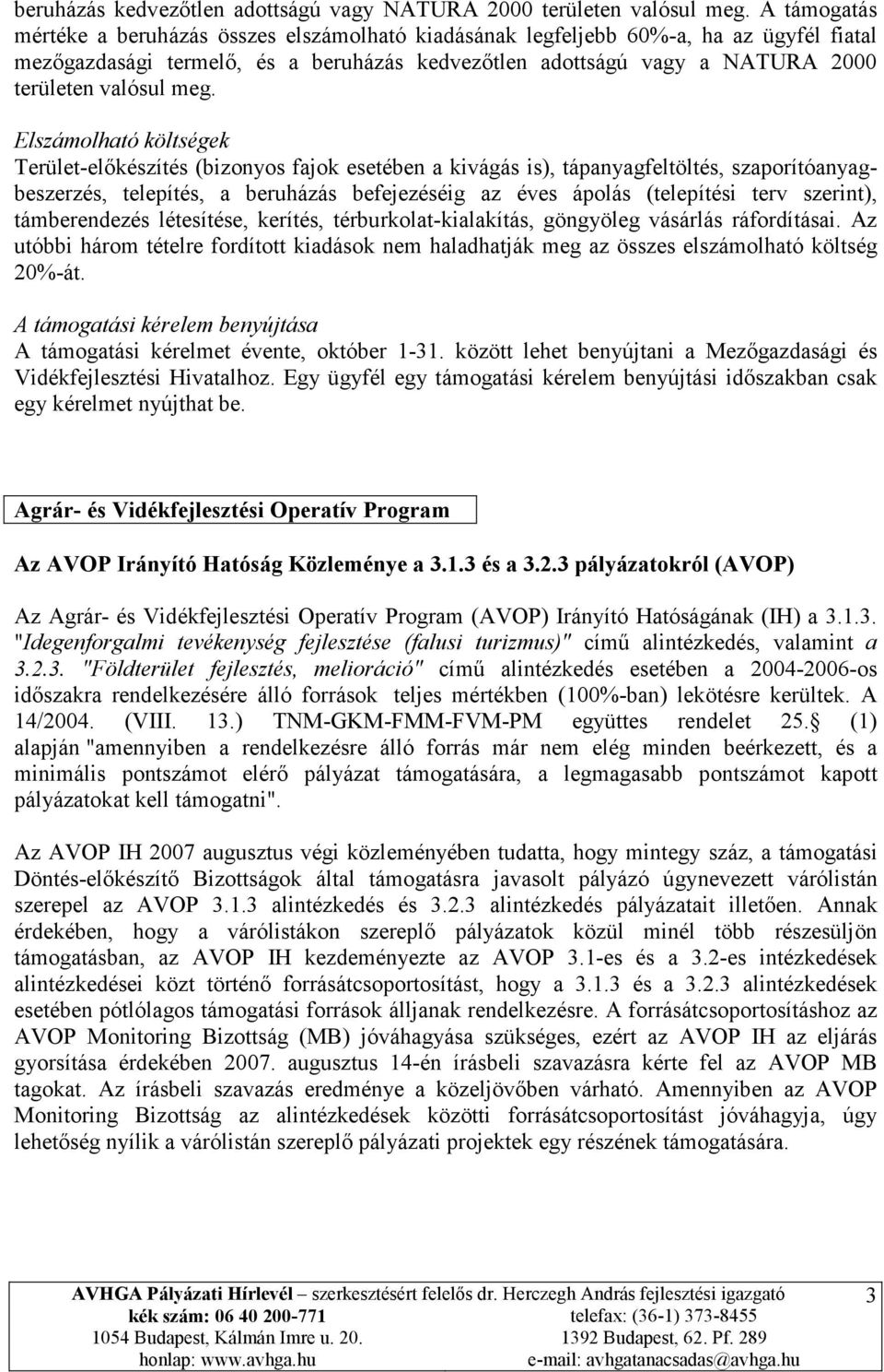 meg. Elszámolható költségek Terület-előkészítés (bizonyos fajok esetében a kivágás is), tápanyagfeltöltés, szaporítóanyagbeszerzés, telepítés, a beruházás befejezéséig az éves ápolás (telepítési terv