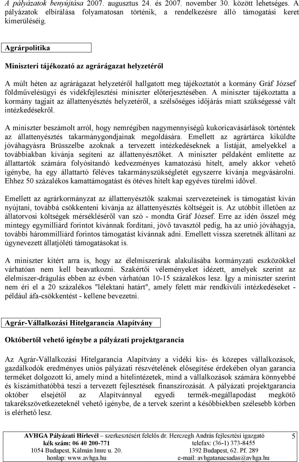 előterjesztésében. A miniszter tájékoztatta a kormány tagjait az állattenyésztés helyzetéről, a szélsőséges időjárás miatt szükségessé vált intézkedésekről.
