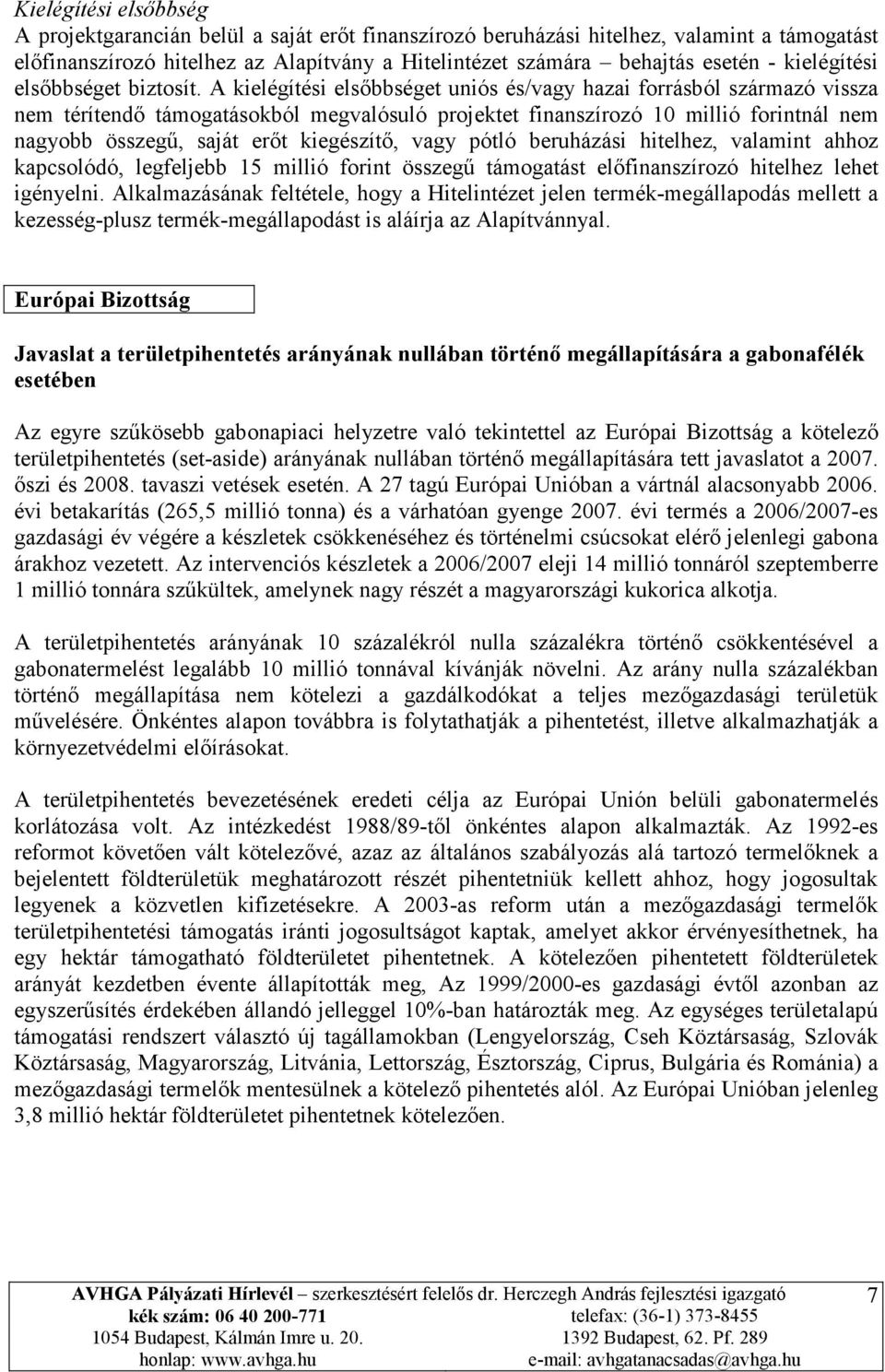 A kielégítési elsőbbséget uniós és/vagy hazai forrásból származó vissza nem térítendő támogatásokból megvalósuló projektet finanszírozó 10 millió forintnál nem nagyobb összegű, saját erőt kiegészítő,
