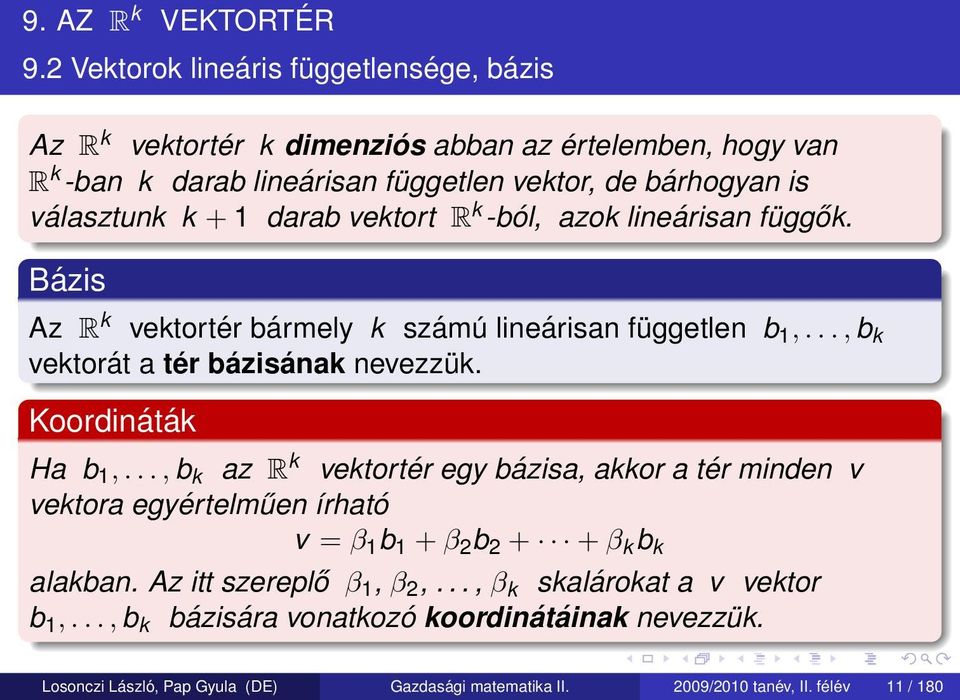 1 darab vektort R k -ból, azok lineárisan függők. Bázis Az R k vektortér bármely k számú lineárisan független b 1,..., b k vektorát a tér bázisának nevezzük. Koordináták Ha b 1,.