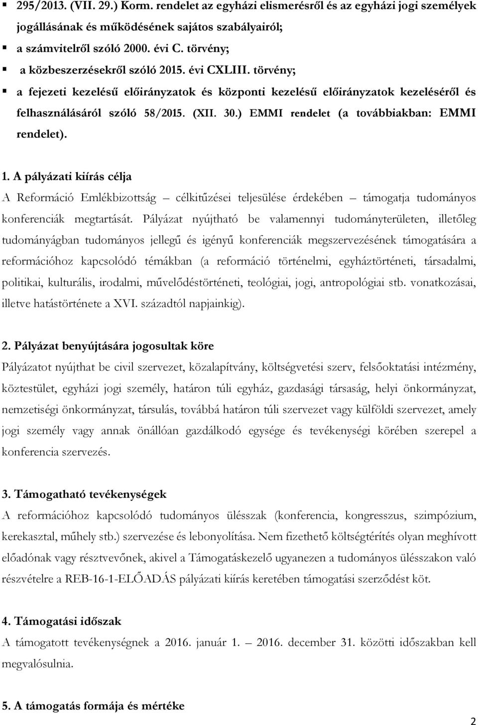 ) EMMI rendelet (a továbbiakban: EMMI rendelet). 1. A pályázati kiírás célja A Reformáció Emlékbizottság célkitűzései teljesülése érdekében támogatja tudományos konferenciák megtartását.