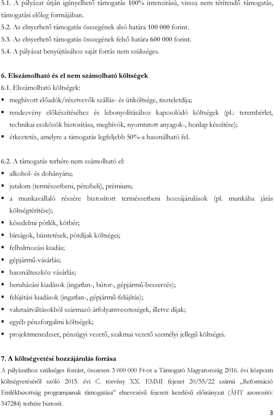 Elszámolható költségek: meghívott előadók/résztvevők szállás- és útiköltsége, tiszteletdíja; rendezvény előkészítéséhez és lebonyolításához kapcsolódó költségek (pl.