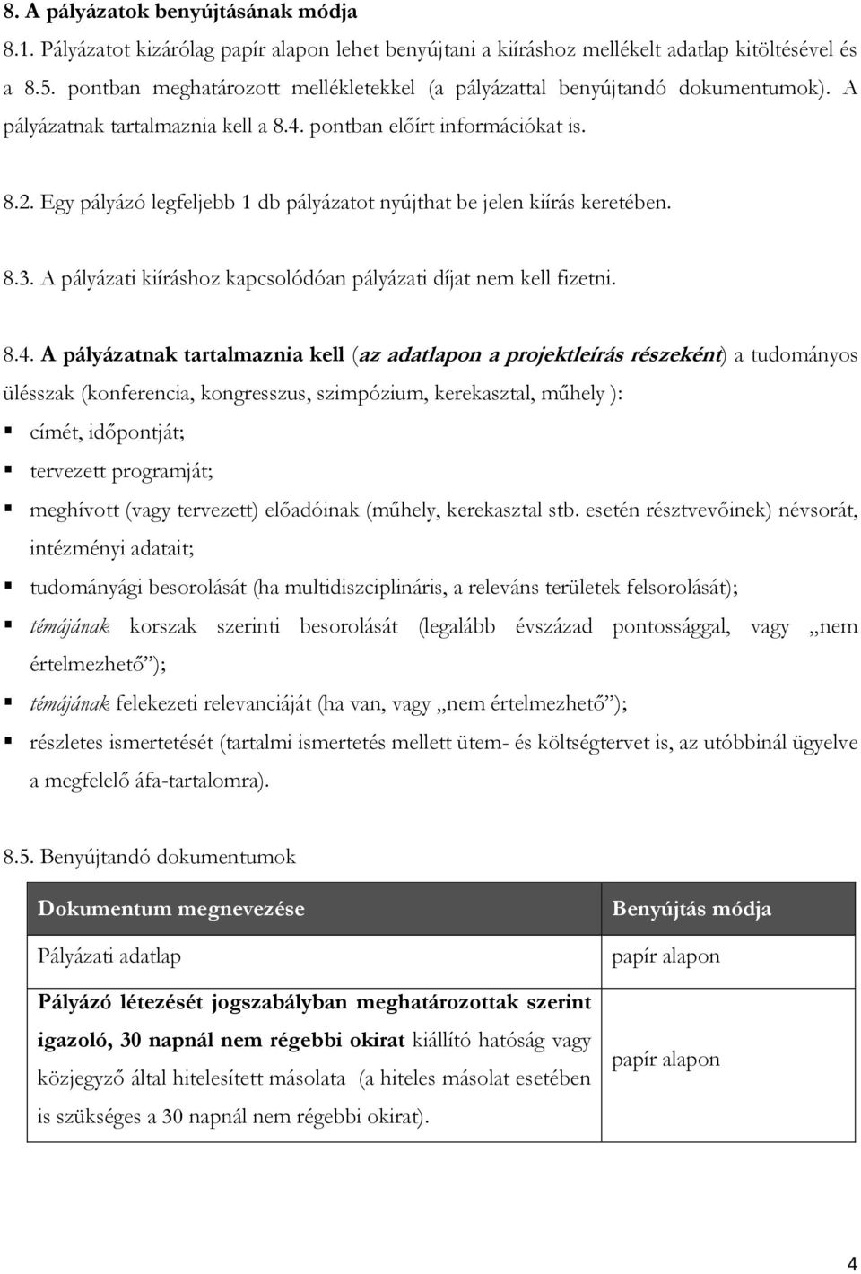 Egy pályázó legfeljebb 1 db pályázatot nyújthat be jelen kiírás keretében. 8.3. A pályázati kiíráshoz kapcsolódóan pályázati díjat nem kell fizetni. 8.4.