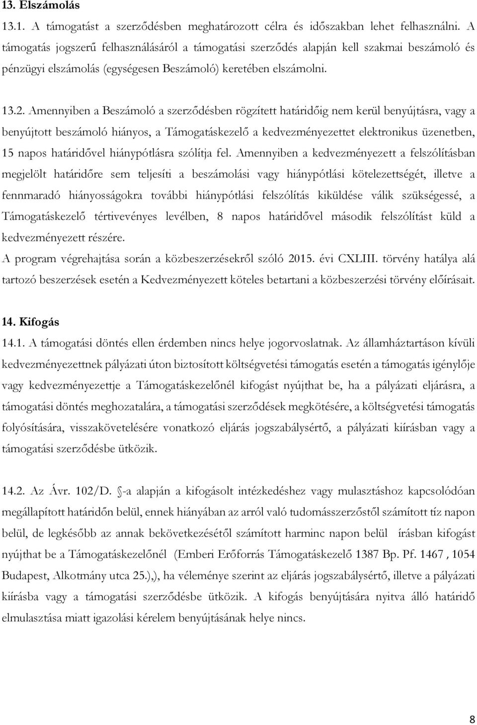 Amennyiben a Beszámoló a szerződésben rögzített határidőig nem kerül benyújtásra, vagy a benyújtott beszámoló hiányos, a Támogatáskezelő a kedvezményezettet elektronikus üzenetben, 15 napos