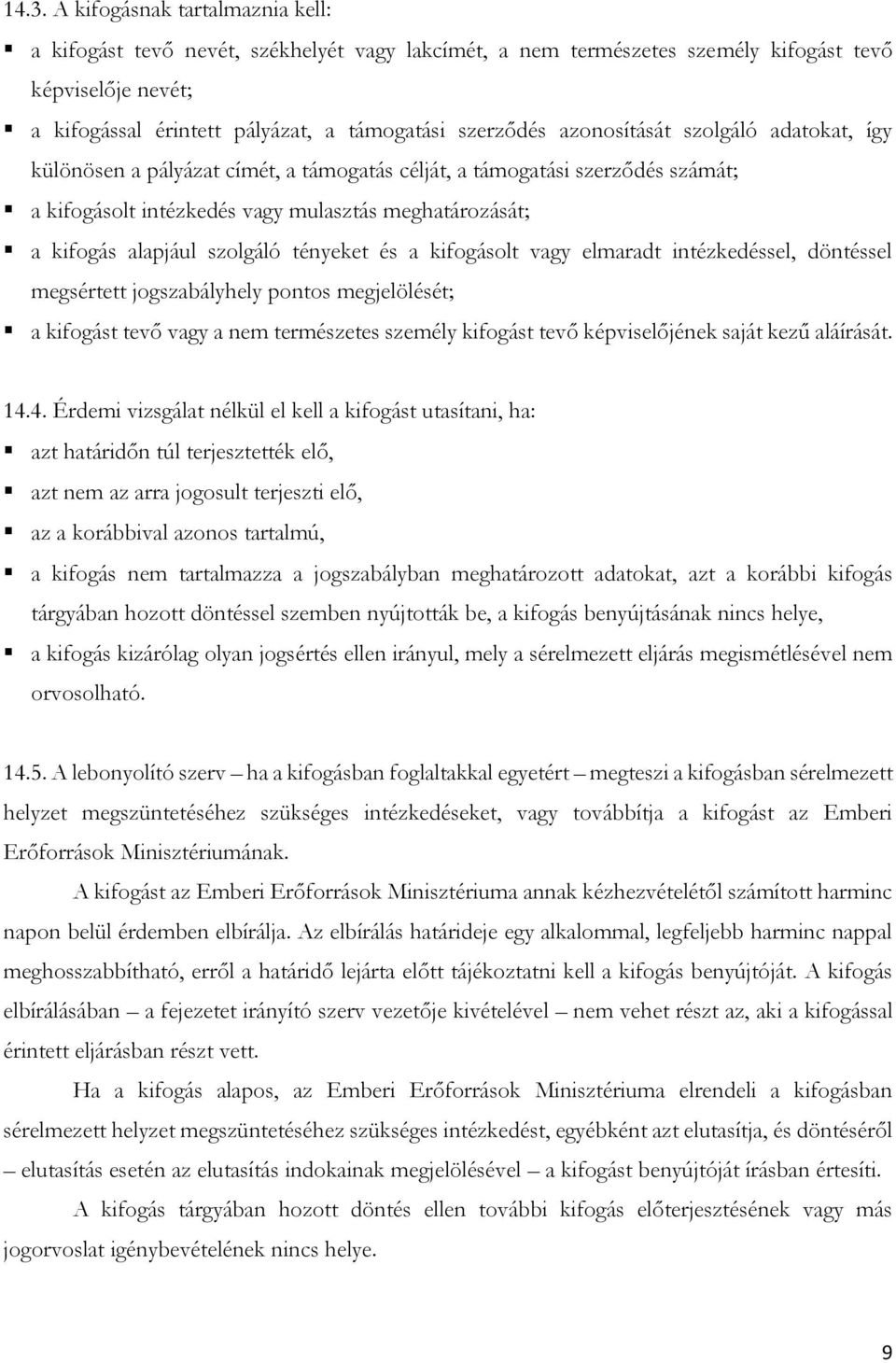 szolgáló tényeket és a kifogásolt vagy elmaradt intézkedéssel, döntéssel megsértett jogszabályhely pontos megjelölését; a kifogást tevő vagy a nem természetes személy kifogást tevő képviselőjének