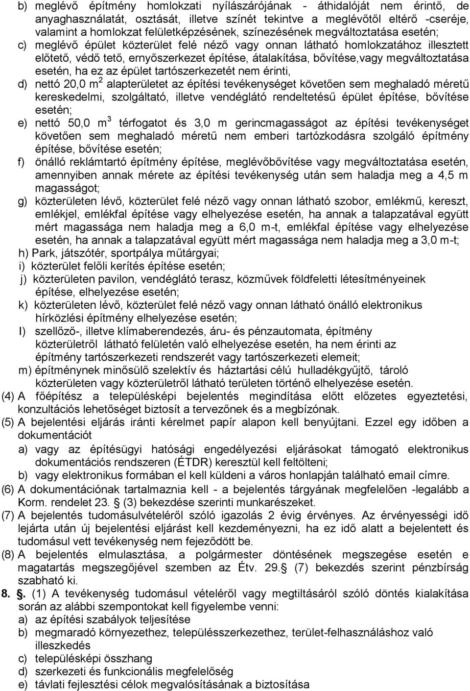 megváltoztatása esetén, ha ez az épület tartószerkezetét nem érinti, d) nettó 20,0 m 2 alapterületet az építési tevékenységet követően sem meghaladó méretű kereskedelmi, szolgáltató, illetve