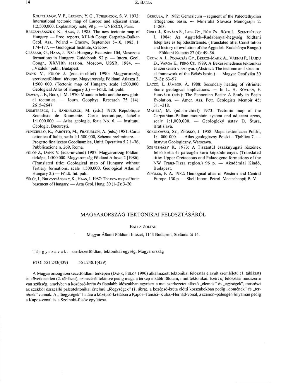 1984: Hungary. Excursion 104, Mesozoic formations in Hungary. Guidebook. 92 p. Intern. Geol. Congr., XXVIlth session, Moscow, USSR, 1984. Vízdok publ., Budapest. Dank V., F ülöp J. (eds.