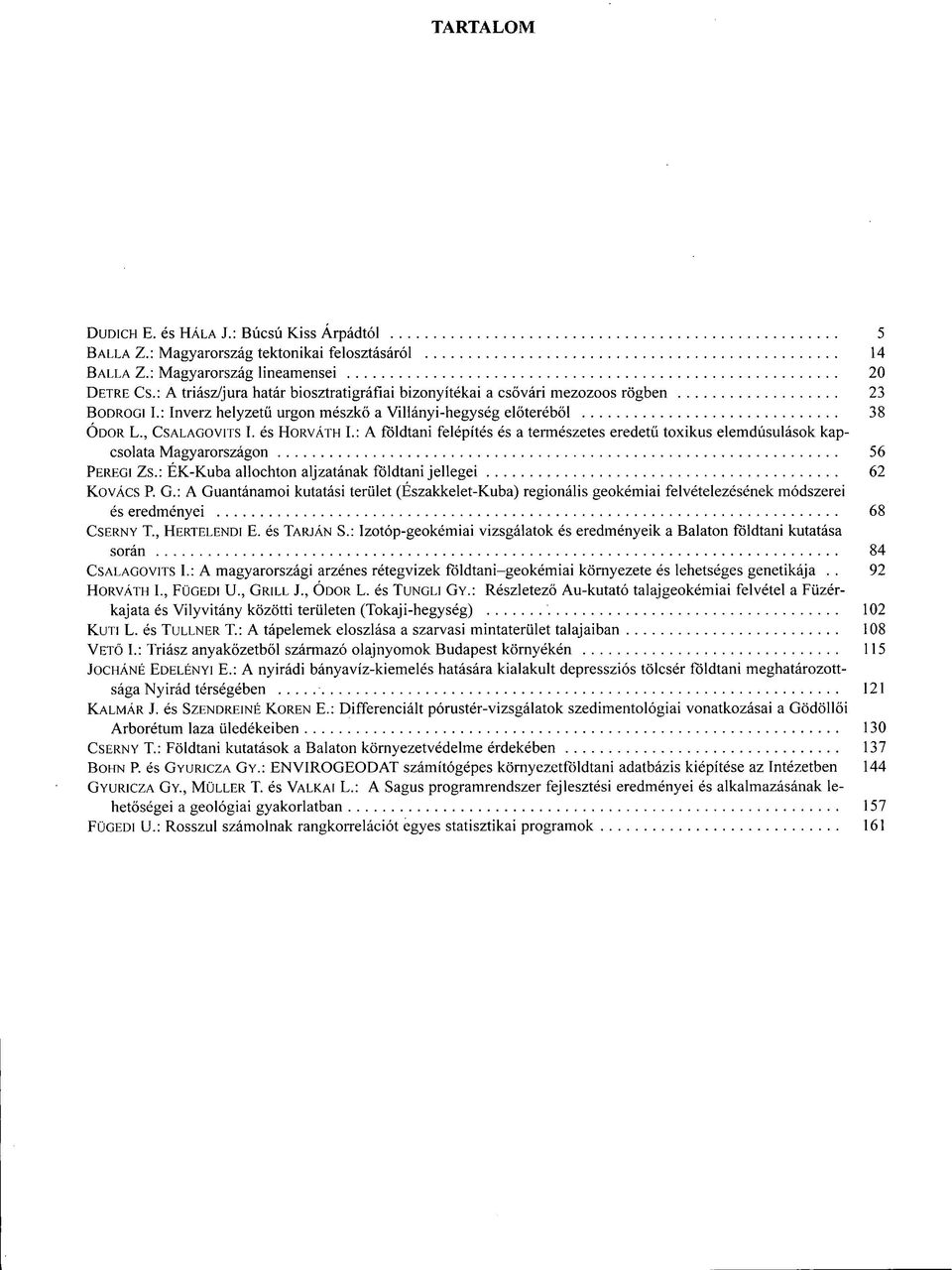 : A földtani felépítés és a természetes eredetű toxikus elemdúsulások kapcsolata M agyarországon... 56 Peregi Zs.: ÉK-Kuba allochton aljzatának földtani je lle g e i... 62 Kovács P. G.