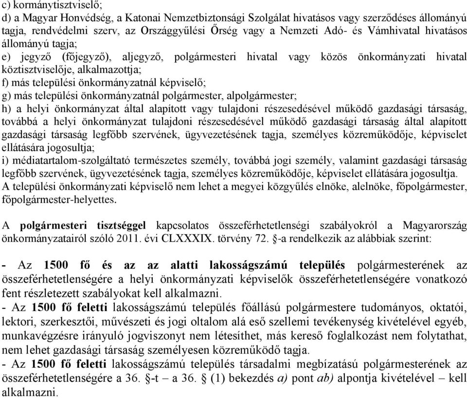 képviselő; g) más települési önkormányzatnál polgármester, alpolgármester; h) a helyi önkormányzat által alapított vagy tulajdoni részesedésével működő gazdasági társaság, továbbá a helyi