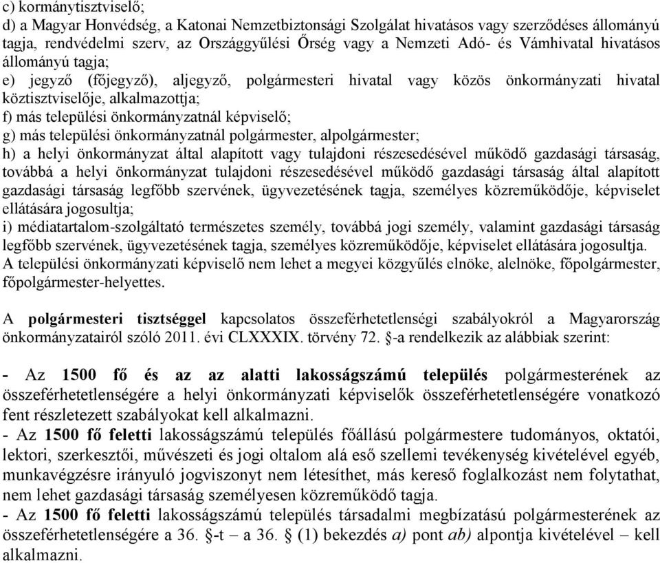 képviselő; g) más települési önkormányzatnál polgármester, alpolgármester; h) a helyi önkormányzat által alapított vagy tulajdoni részesedésével működő gazdasági társaság, továbbá a helyi