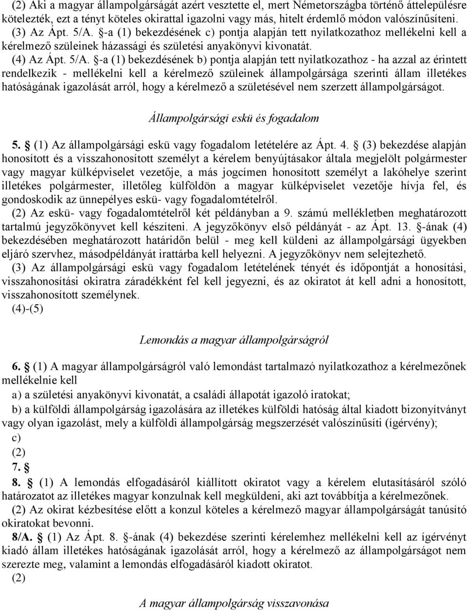 -a (1) bekezdésének c) pontja alapján tett nyilatkozathoz mellékelni kell a kérelmező szüleinek házassági és születési anyakönyvi kivonatát. (4) Az Ápt. 5/A.
