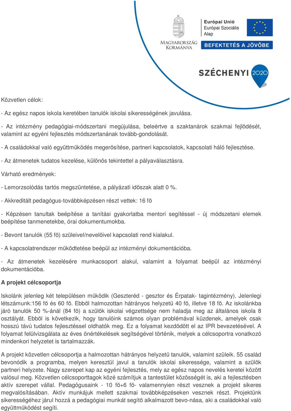 - A családokkal való együttműködés megerősítése, partneri kapcsolatok, kapcsolati háló fejlesztése. - Az átmenetek tudatos kezelése, különös tekintettel a pályaválasztásra.