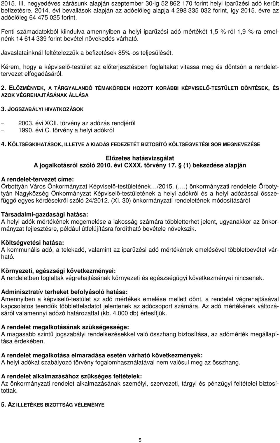 Javaslatainknál feltételezzük a befizetések 85%-os teljesülését. Kérem, hogy a képviselő-testület az előterjesztésben foglaltakat vitassa meg és döntsön a rendelettervezet elfogadásáról. 2.