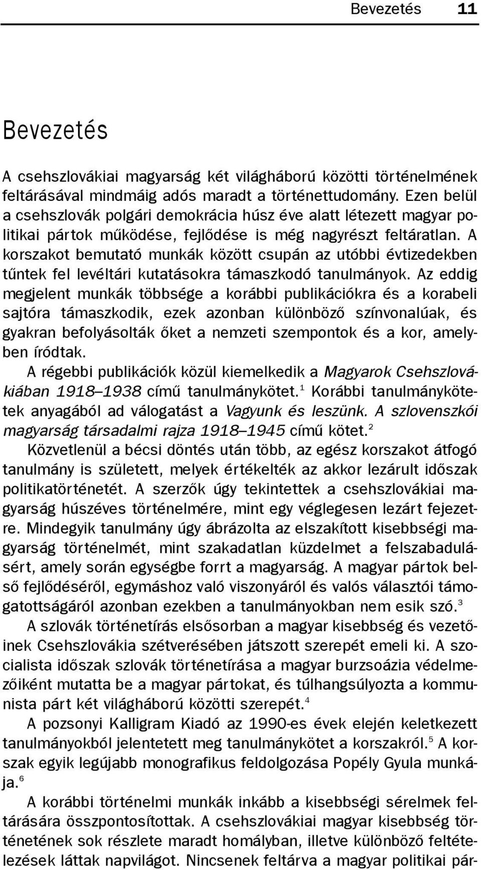 A korszakot bemutató munkák között csupán az utóbbi évtizedekben tûntek fel levéltári kutatásokra támaszkodó tanulmányok.