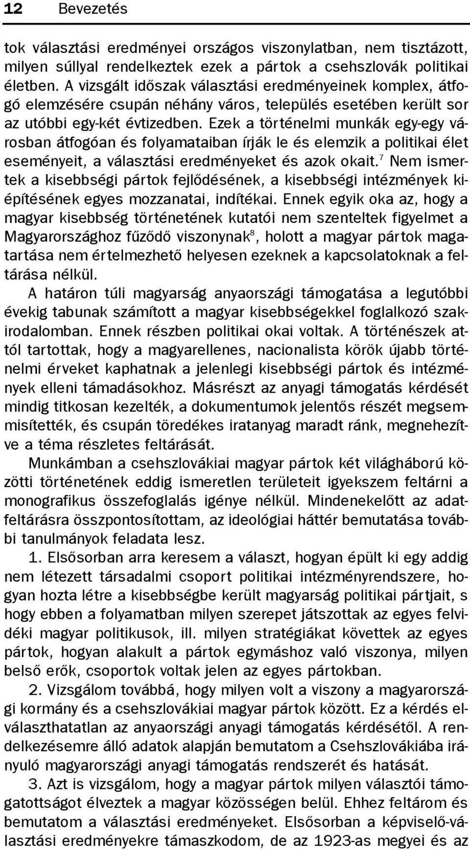 Ezek a történelmi munkák egy-egy városban átfogóan és folyamataiban írják le és elemzik a politikai élet eseményeit, a választási eredményeket és azok okait.
