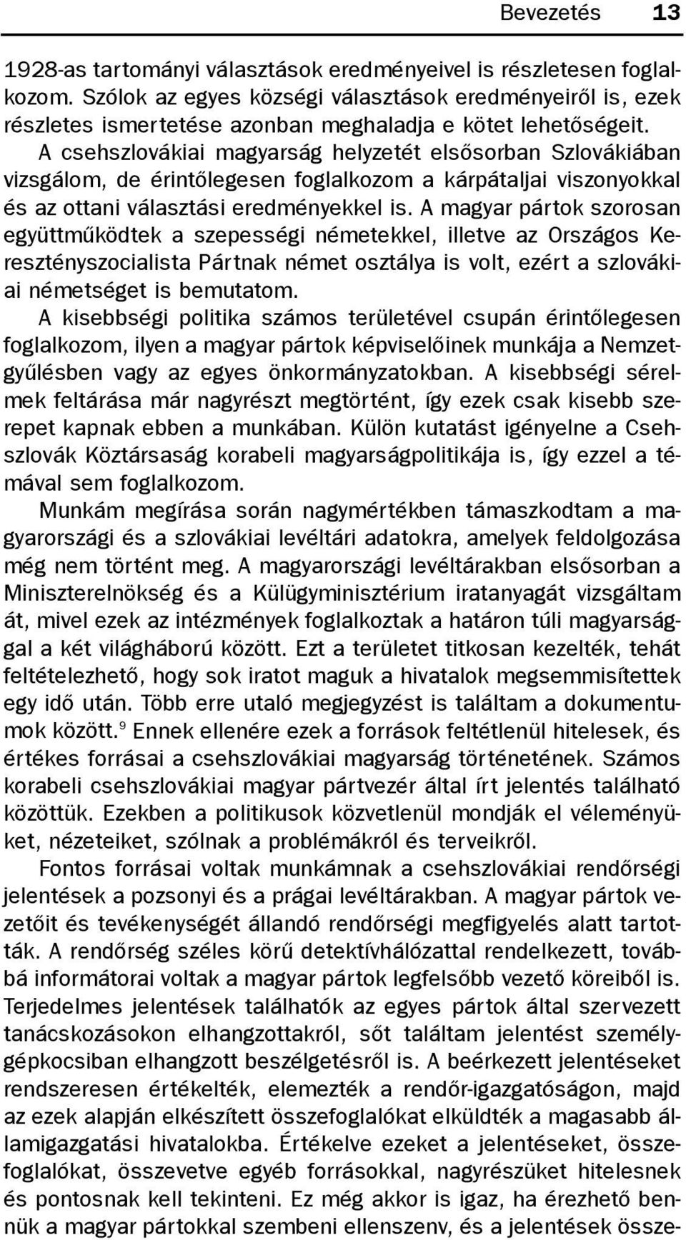 A csehszlovákiai magyarság helyzetét elsõsorban Szlovákiában vizsgálom, de érintõlegesen foglalkozom a kárpátaljai viszonyokkal és az ottani választási eredményekkel is.