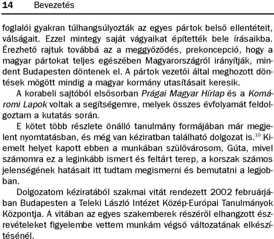 A pártok vezetõi által meghozott döntések mögött mindig a magyar kormány utasításait keresik.