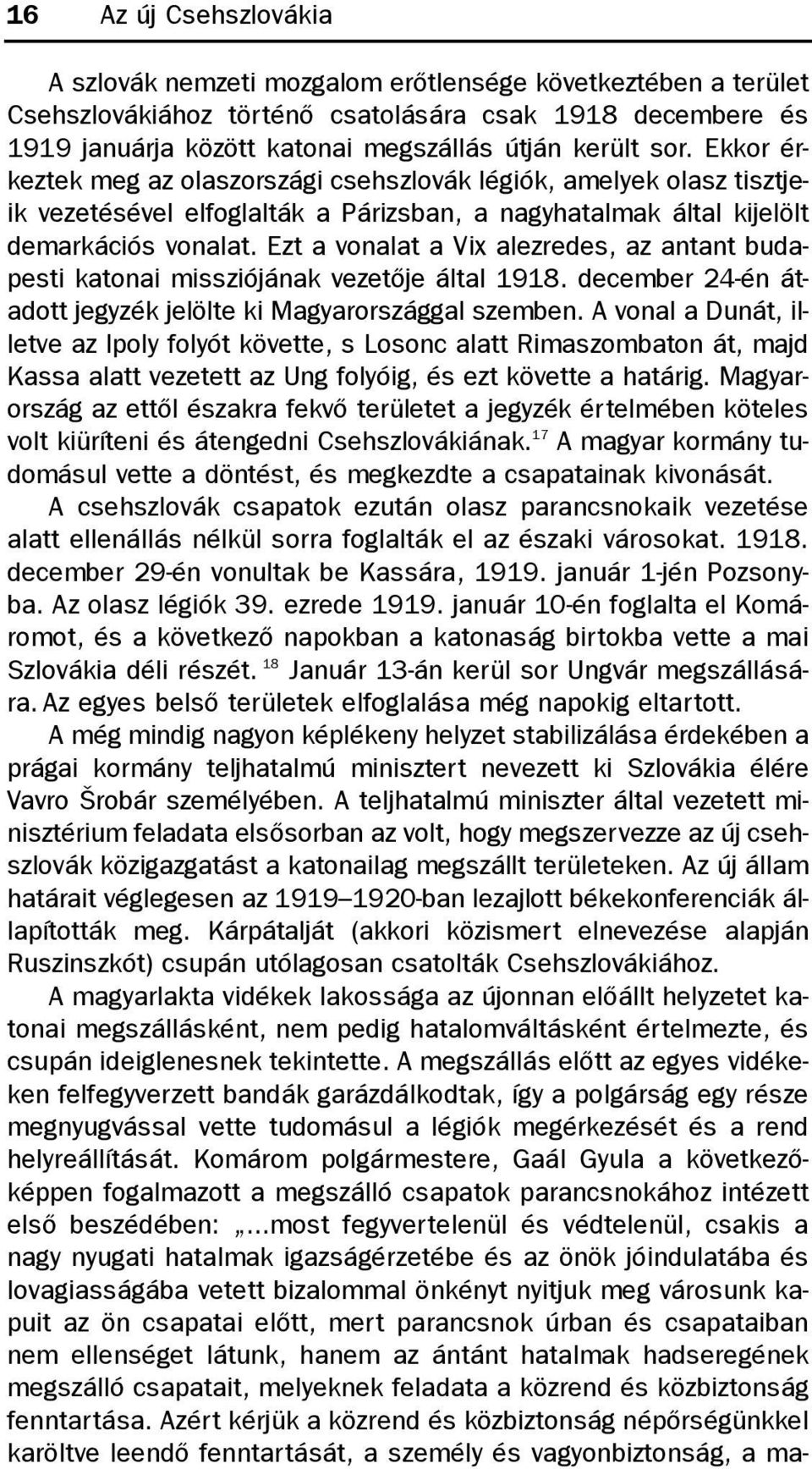 Ezt a vonalat a Vix alezredes, az antant budapesti katonai missziójának vezetõje által 1918. december 24-én átadott jegyzék jelölte ki Magyarországgal szemben.