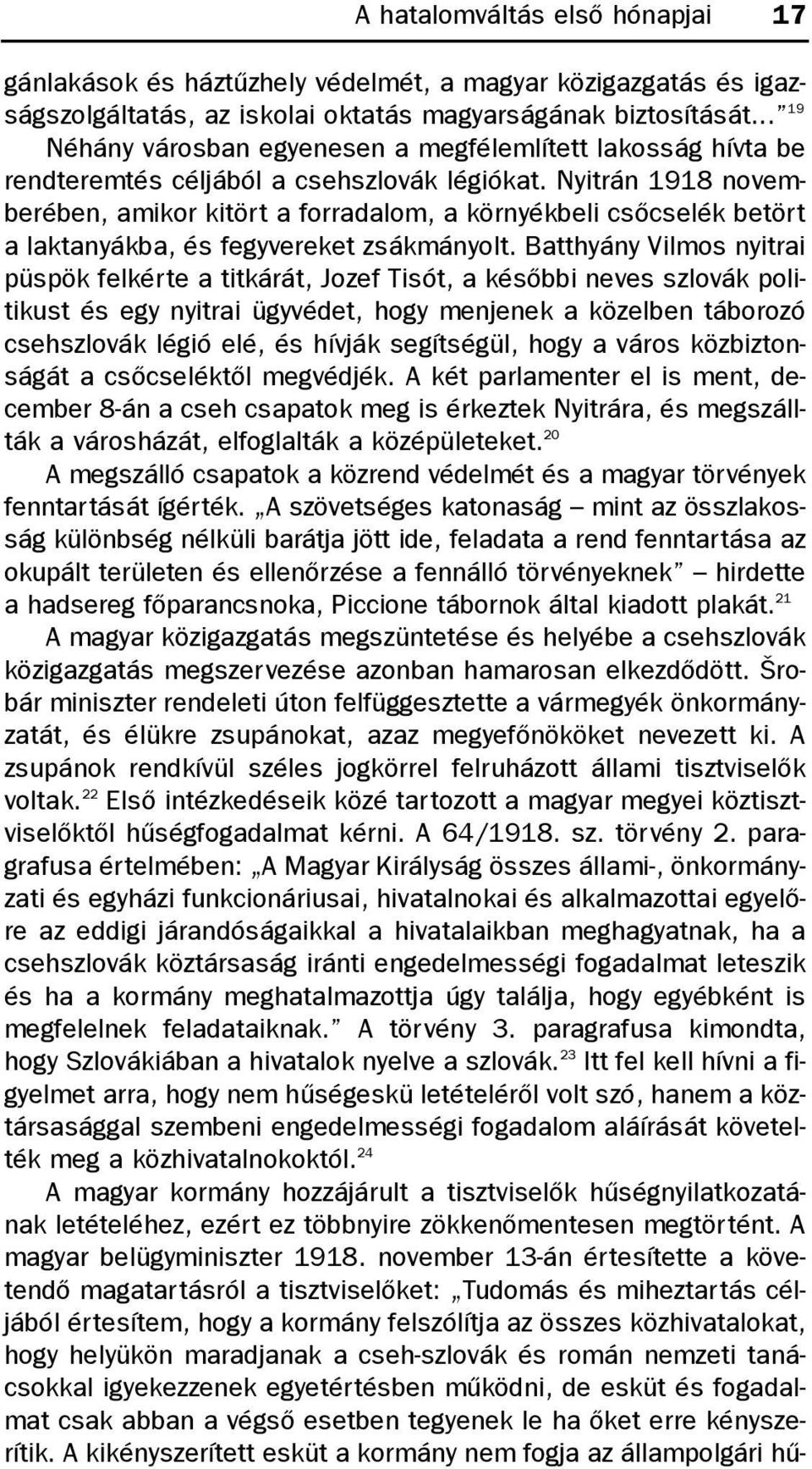 Nyitrán 1918 novemberében, amikor kitört a forradalom, a környékbeli csõcselék betört a laktanyákba, és fegyvereket zsákmányolt.