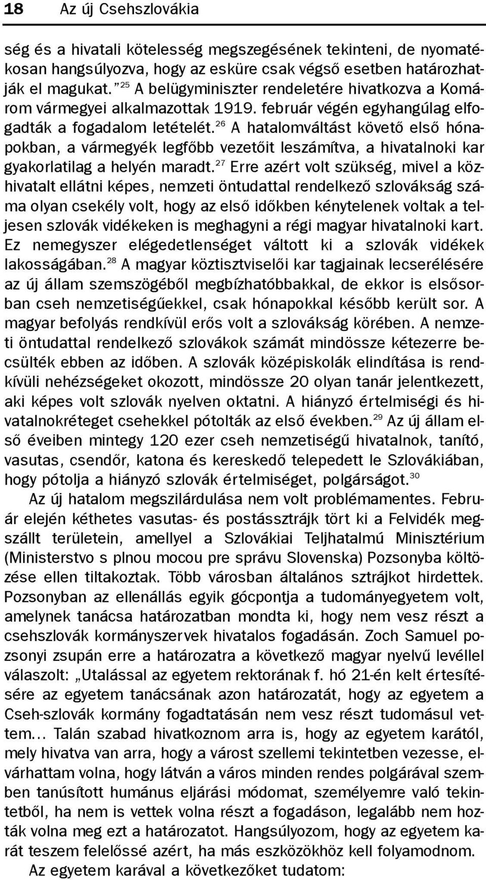 26 A hatalomváltást követõ elsõ hónapokban, a vármegyék legfõbb vezetõit leszámítva, a hivatalnoki kar gyakorlatilag a helyén maradt.