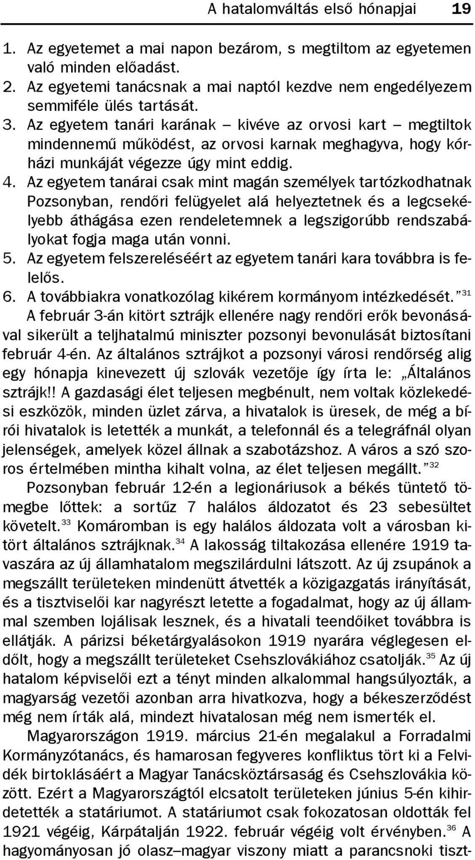 Az egyetem tanári karának kivéve az orvosi kart megtiltok mindennemû mûködést, az orvosi karnak meghagyva, hogy kórházi munkáját végezze úgy mint eddig. 4.
