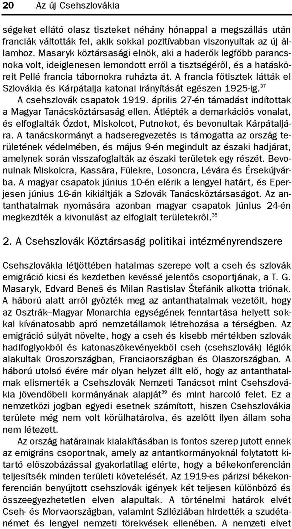 A francia fõtisztek látták el Szlovákia és Kárpátalja katonai irányítását egészen 1925-ig. 37 A csehszlovák csapatok 1919. április 27-én támadást indítottak a Magyar Tanácsköztársaság ellen.