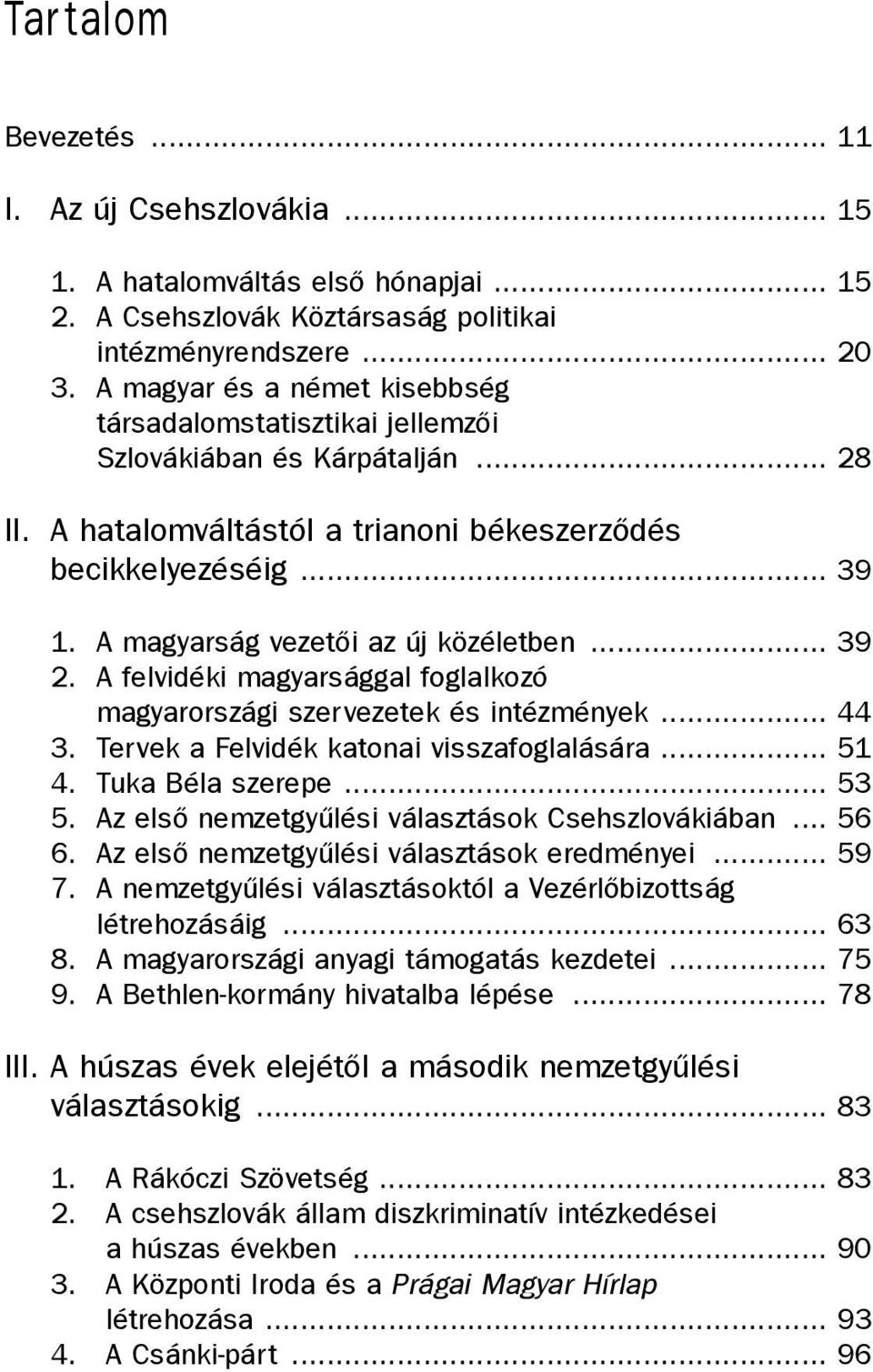 A magyarság vezetõi az új közéletben... 39 2. A felvidéki magyarsággal foglalkozó magyarországi szervezetek és intézmények... 44 3. Tervek a Felvidék katonai visszafoglalására... 51 4.