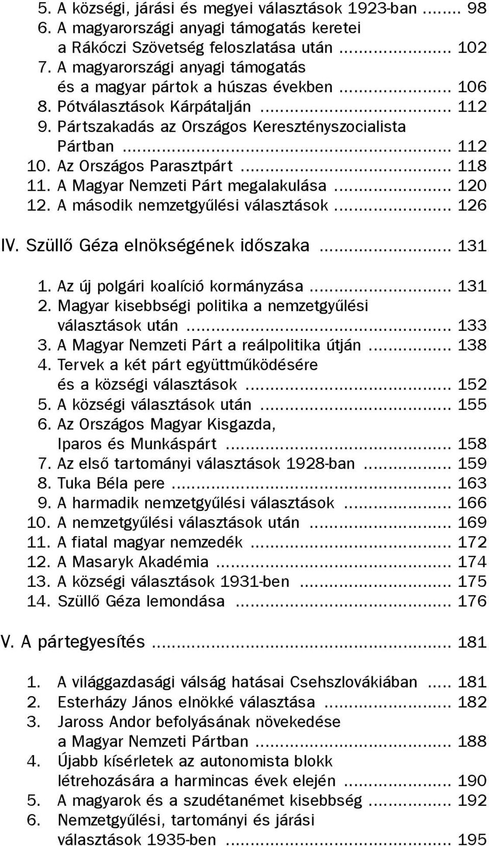 Az Országos Parasztpárt... 118 11. A Magyar Nemzeti Párt megalakulása... 120 12. A második nemzetgyûlési választások... 126 IV. Szüllõ Géza elnökségének idõszaka... 131 1.