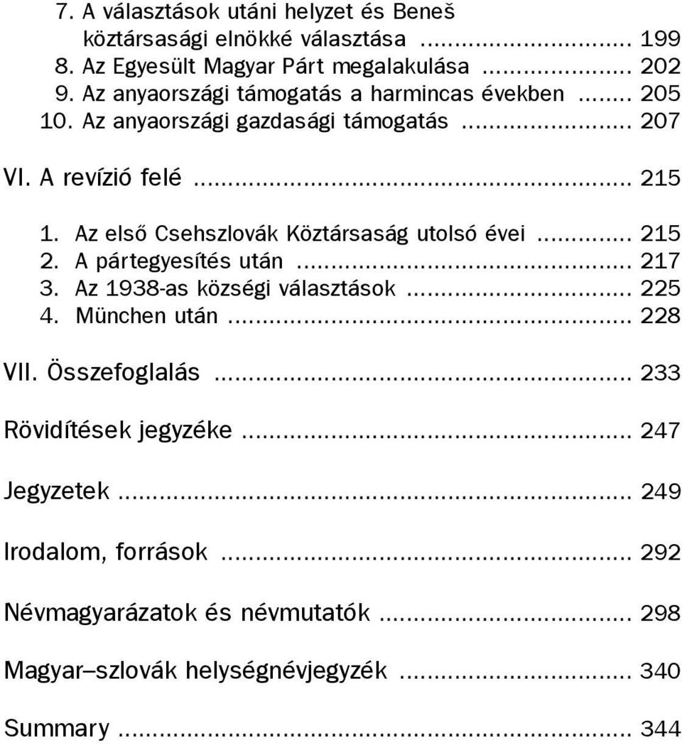 Az elsõ Csehszlovák Köztársaság utolsó évei... 215 2. A pártegyesítés után... 217 3. Az 1938-as községi választások... 225 4. München után... 228 VII.
