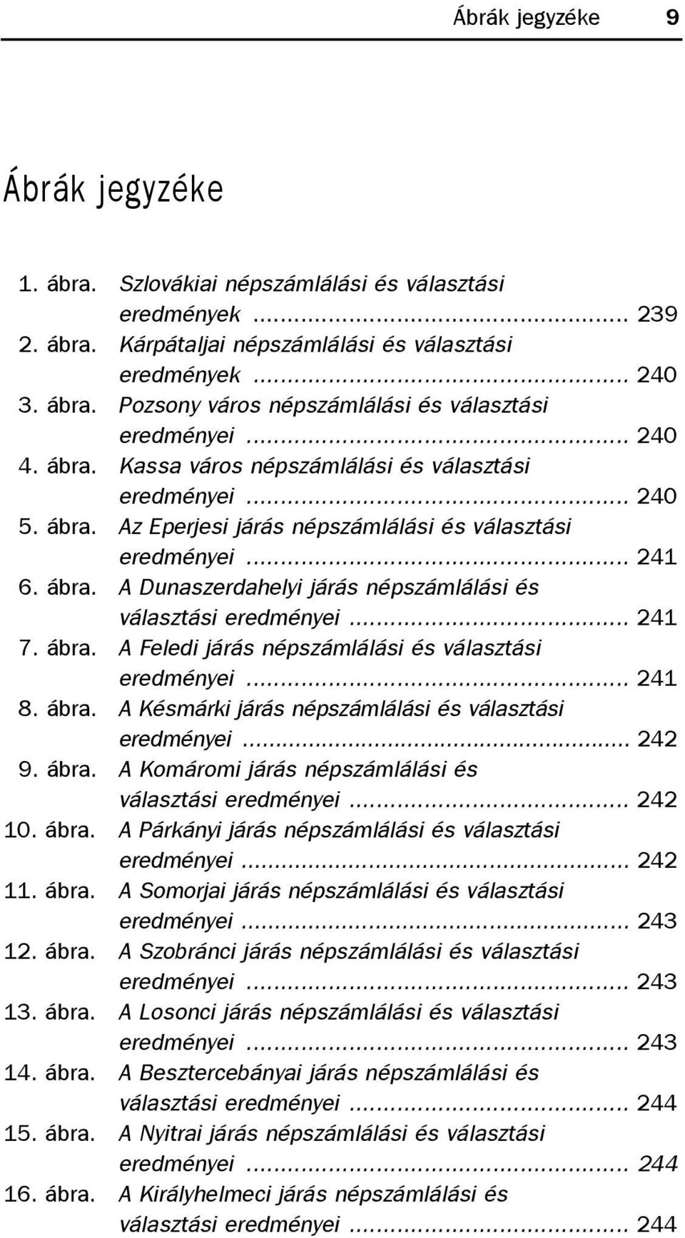 .. 241 7. ábra. A Feledi járás népszámlálási és választási eredményei... 241 8. ábra. A Késmárki járás népszámlálási és választási eredményei... 242 9. ábra. A Komáromi járás népszámlálási és választási eredményei.