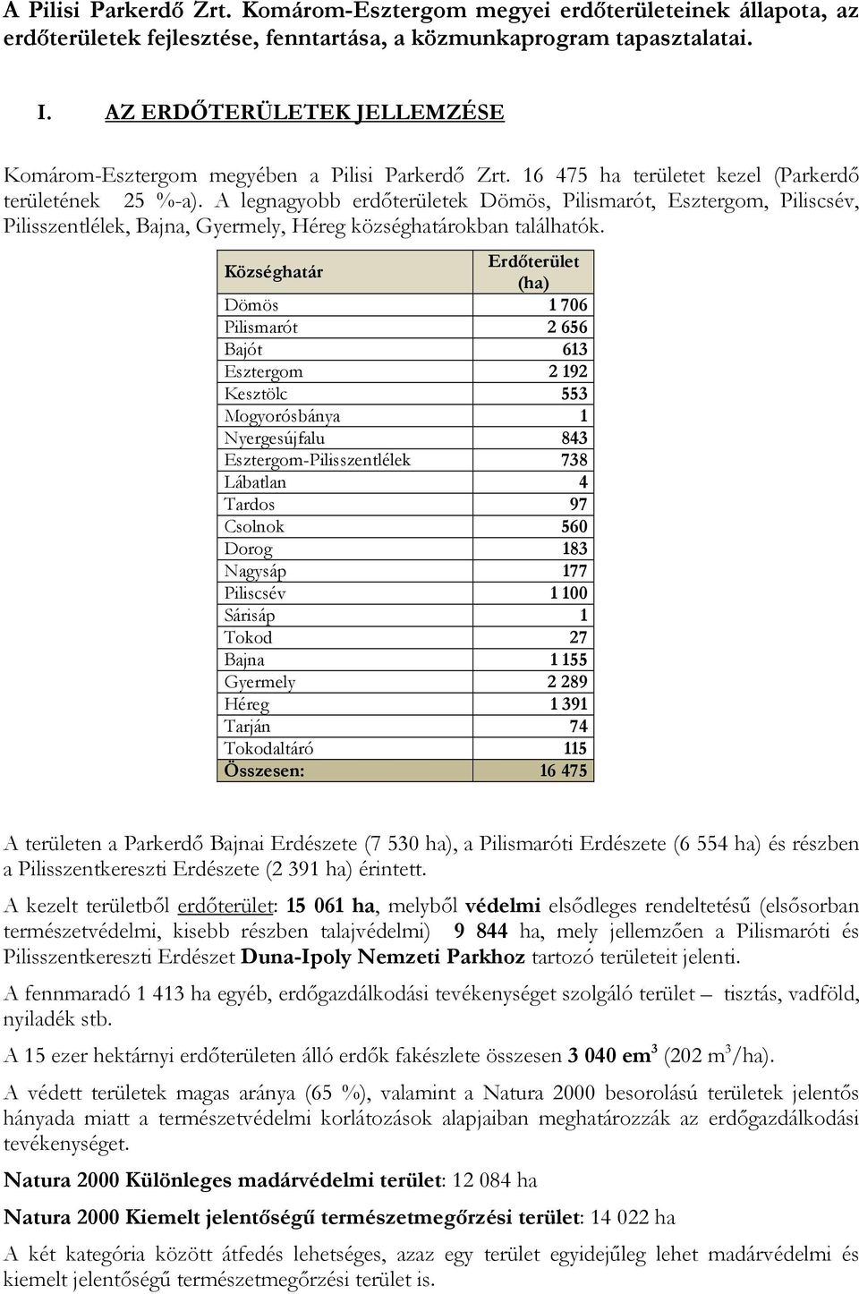 A legnagyobb erdıterületek Dömös, Pilismarót, Esztergom, Piliscsév, Pilisszentlélek, Bajna, Gyermely, Héreg községhatárokban találhatók.
