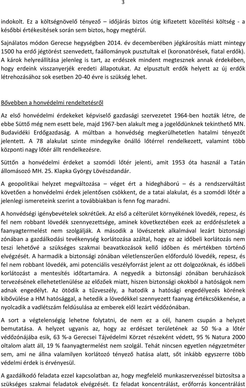 A károk helyreállítása jelenleg is tart, az erdészek mindent megtesznek annak érdekében, hogy erdeink visszanyerjék eredeti állapotukat.