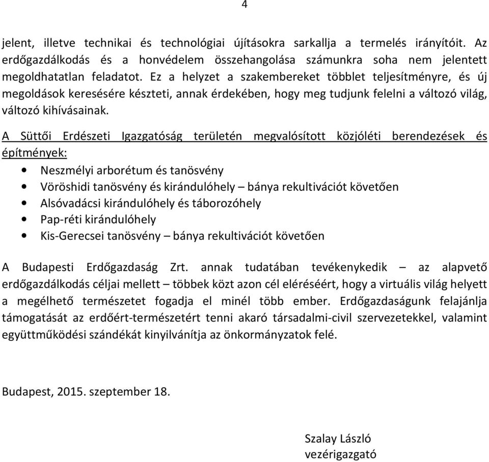 A Süttői Erdészeti Igazgatóság területén megvalósított közjóléti berendezések és építmények: Neszmélyi arborétum és tanösvény Vöröshidi tanösvény és kirándulóhely bánya rekultivációt követően