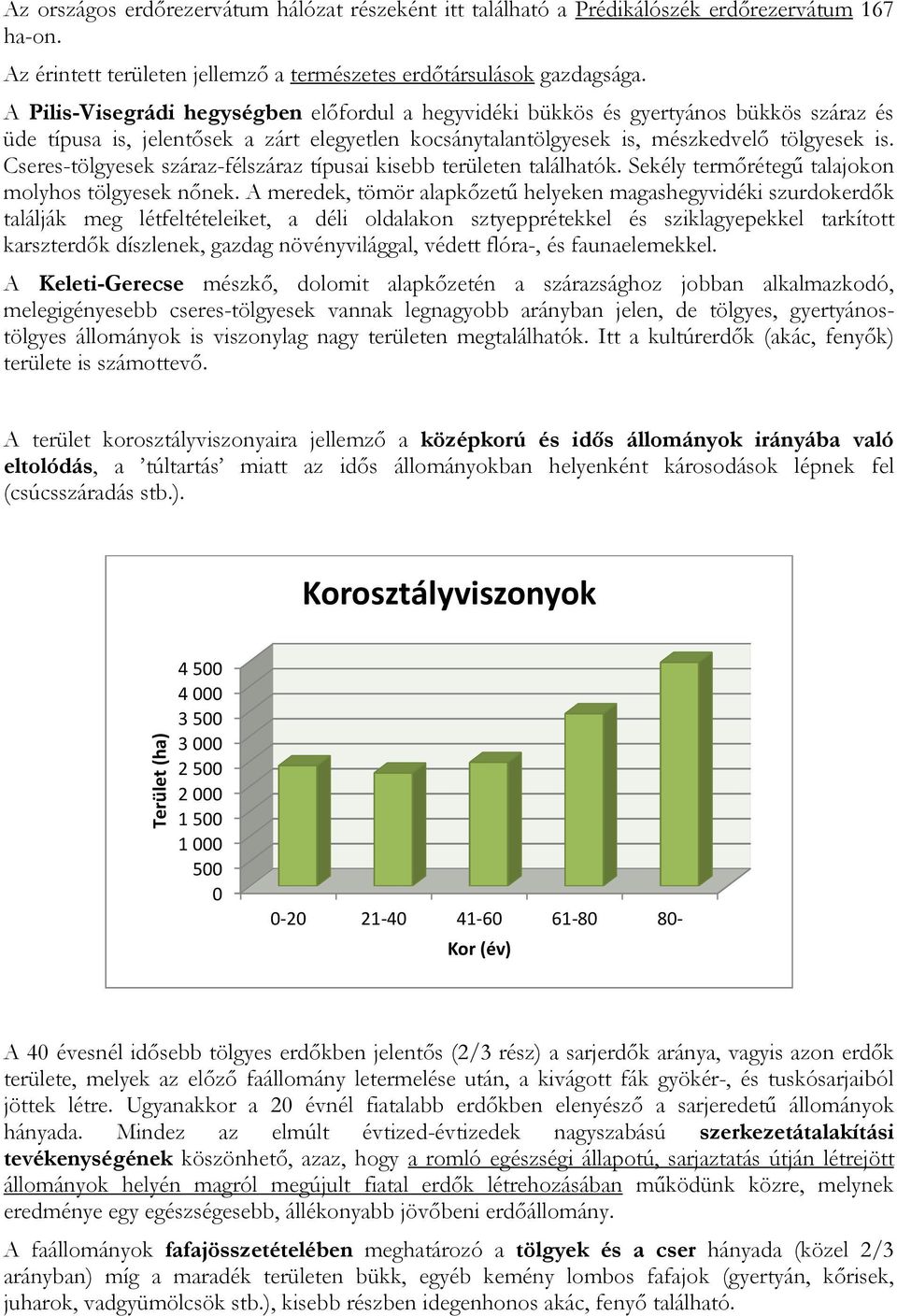 Cseres-tölgyesek száraz-félszáraz típusai kisebb területen találhatók. Sekély termırétegő talajokon molyhos tölgyesek nınek.
