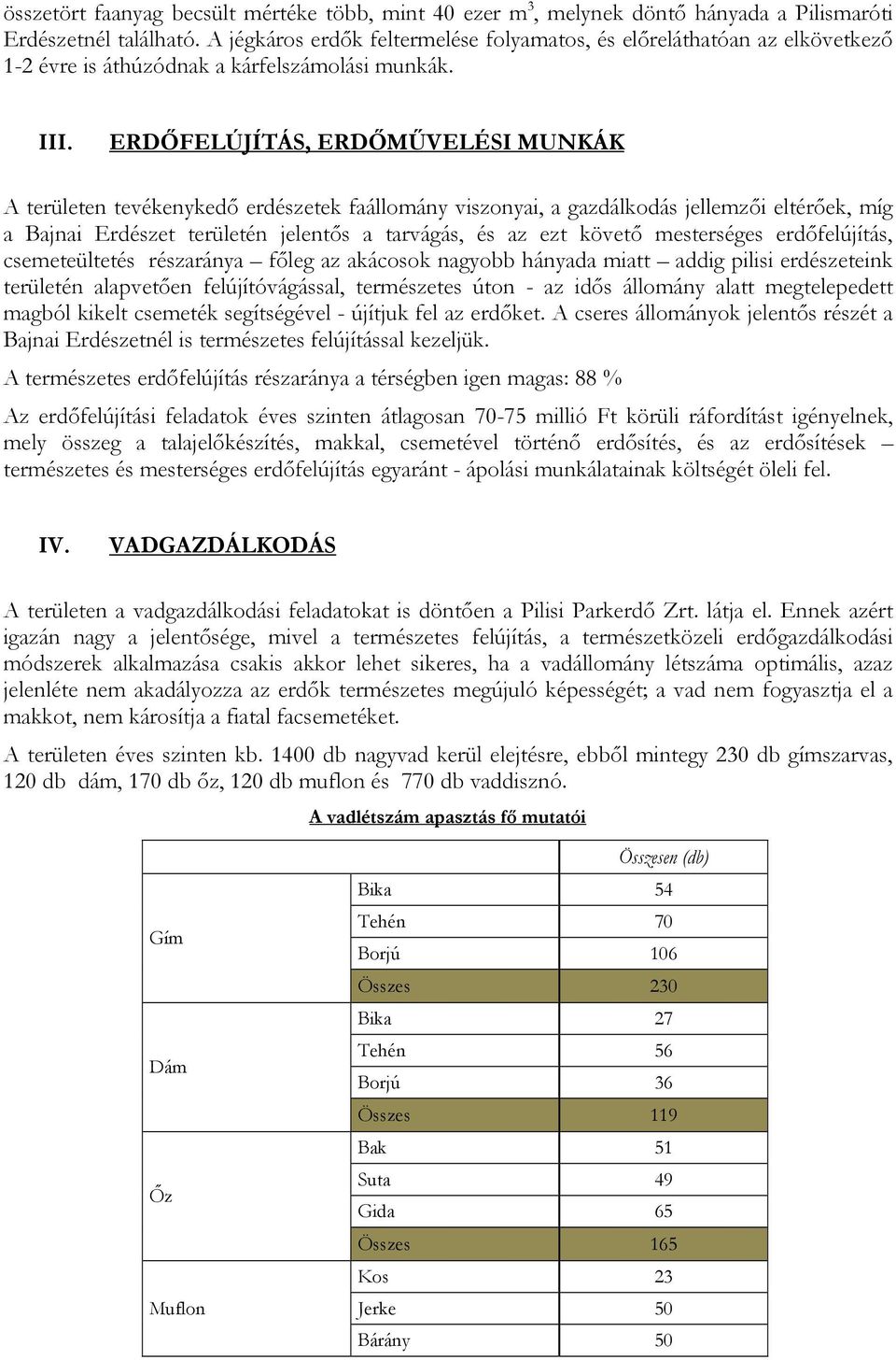 ERDİFELÚJÍTÁS, ERDİMŐVELÉSI MUNKÁK A területen tevékenykedı erdészetek faállomány viszonyai, a gazdálkodás jellemzıi eltérıek, míg a Bajnai Erdészet területén jelentıs a tarvágás, és az ezt követı