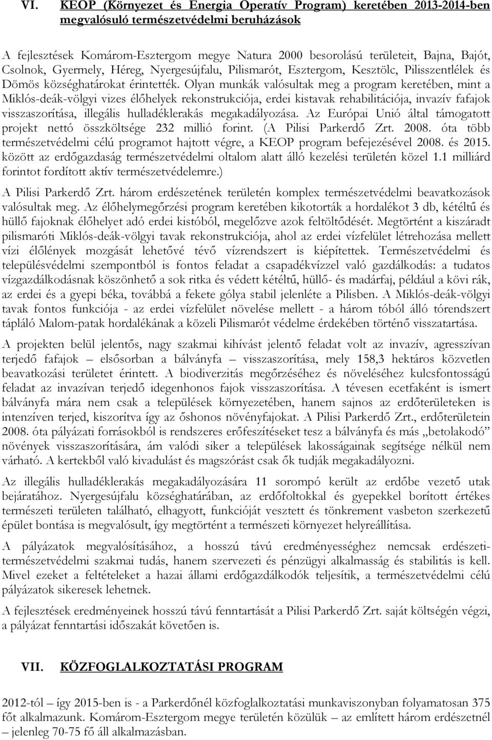 Olyan munkák valósultak meg a program keretében, mint a Miklós-deák-völgyi vizes élıhelyek rekonstrukciója, erdei kistavak rehabilitációja, invazív fafajok visszaszorítása, illegális hulladéklerakás