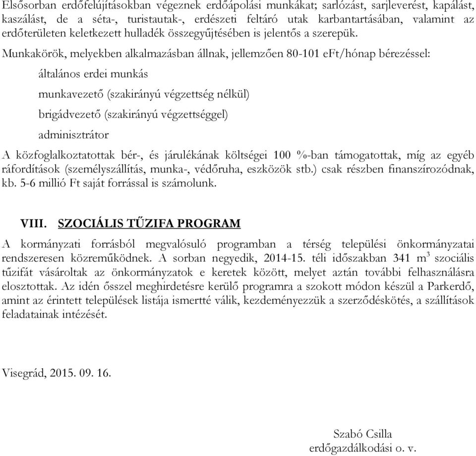 Munkakörök, melyekben alkalmazásban állnak, jellemzıen 80-101 eft/hónap bérezéssel: általános erdei munkás munkavezetı (szakirányú végzettség nélkül) brigádvezetı (szakirányú végzettséggel)