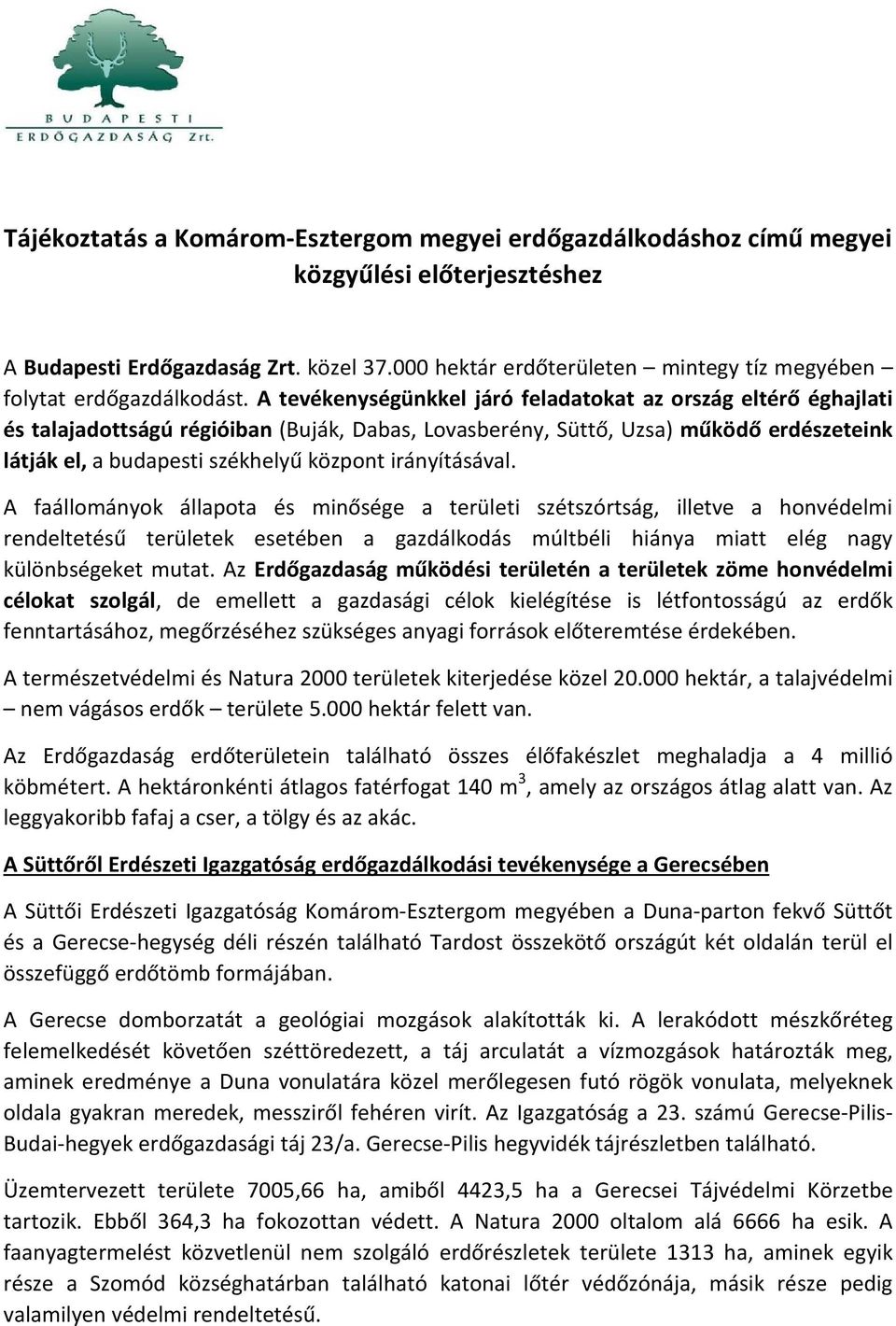 A tevékenységünkkel járó feladatokat az ország eltérő éghajlati és talajadottságú régióiban (Buják, Dabas, Lovasberény, Süttő, Uzsa) működő erdészeteink látják el, a budapesti székhelyű központ
