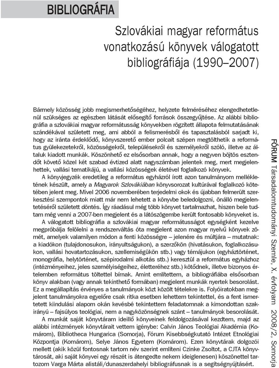 Az alábbi bibliográfia a szlovákiai magyar reformátusság könyvekben rögzített állapota felmutatásának szándékával született meg, ami abból a felismerésből és tapasztalásból sarjadt ki, hogy az iránta
