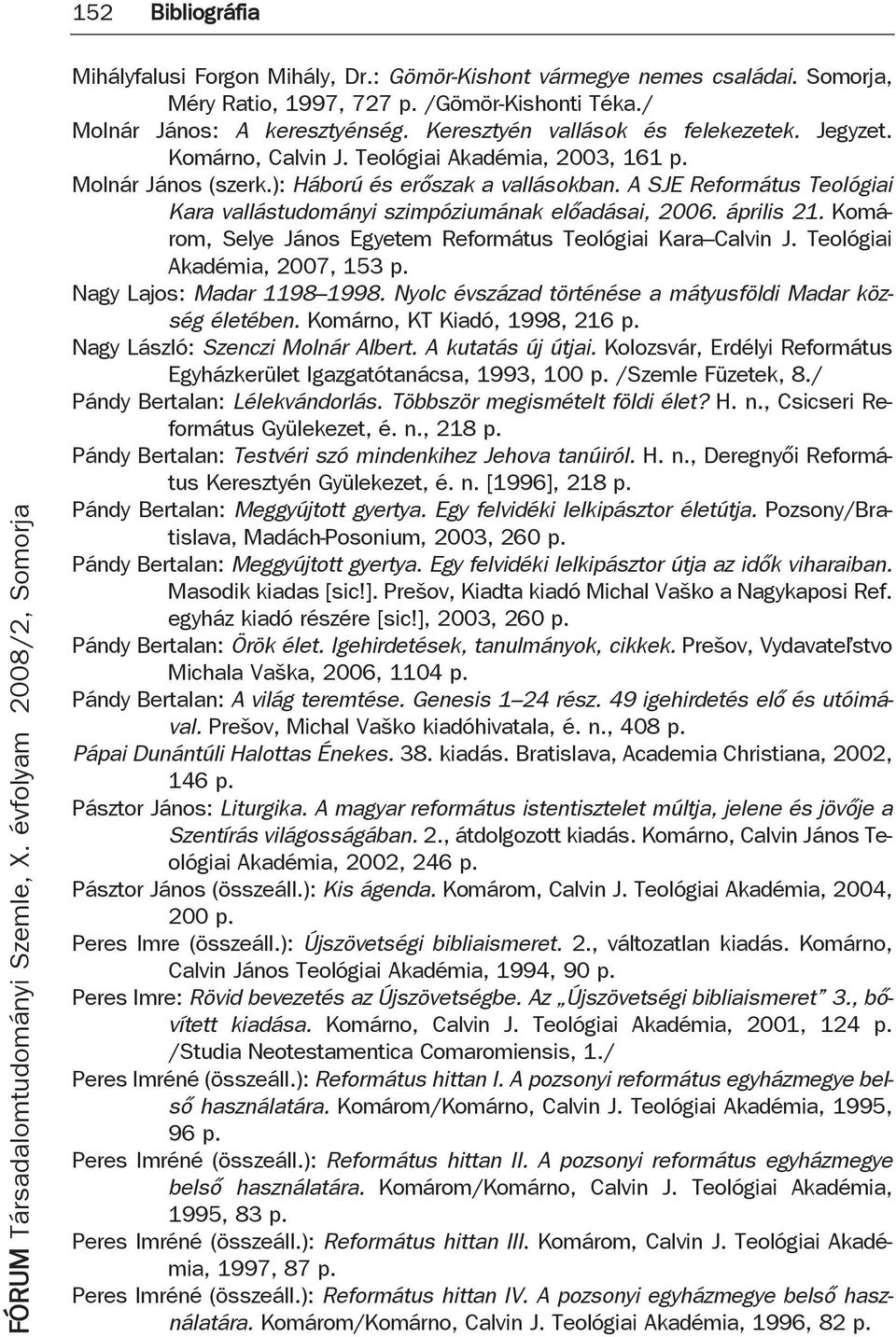 A SJE Református Teológiai Kara vallástudományi szimpóziumának előadásai, 2006. április 21. Komárom, Selye János Egyetem Református Teológiai Kara Calvin J. Teológiai Akadémia, 2007, 153 p.