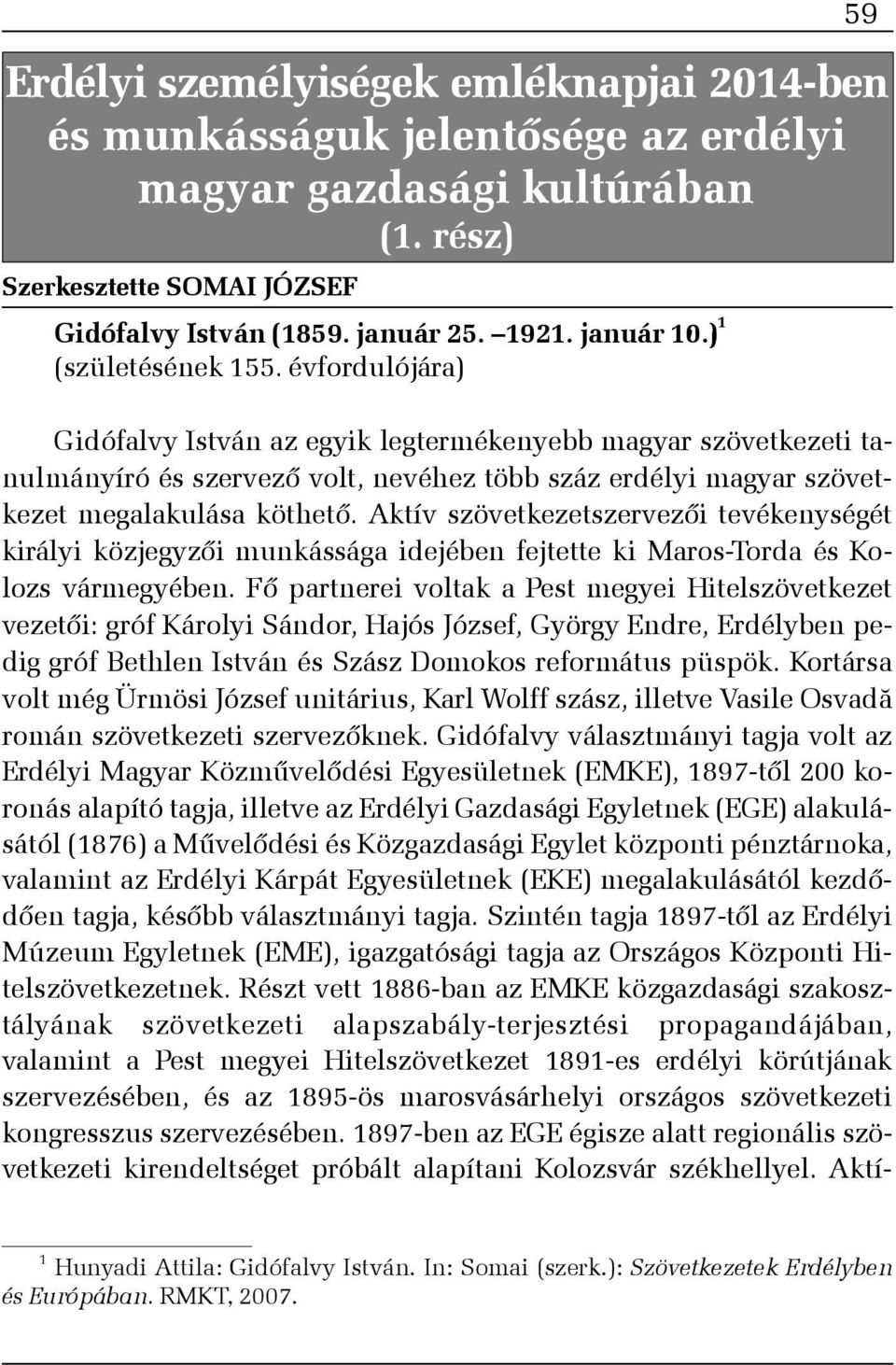 Aktív szövetkezetszervezõi tevékenységét királyi közjegyzõi munkássága idejében fejtette ki Maros-Torda és Kolozs vármegyében.