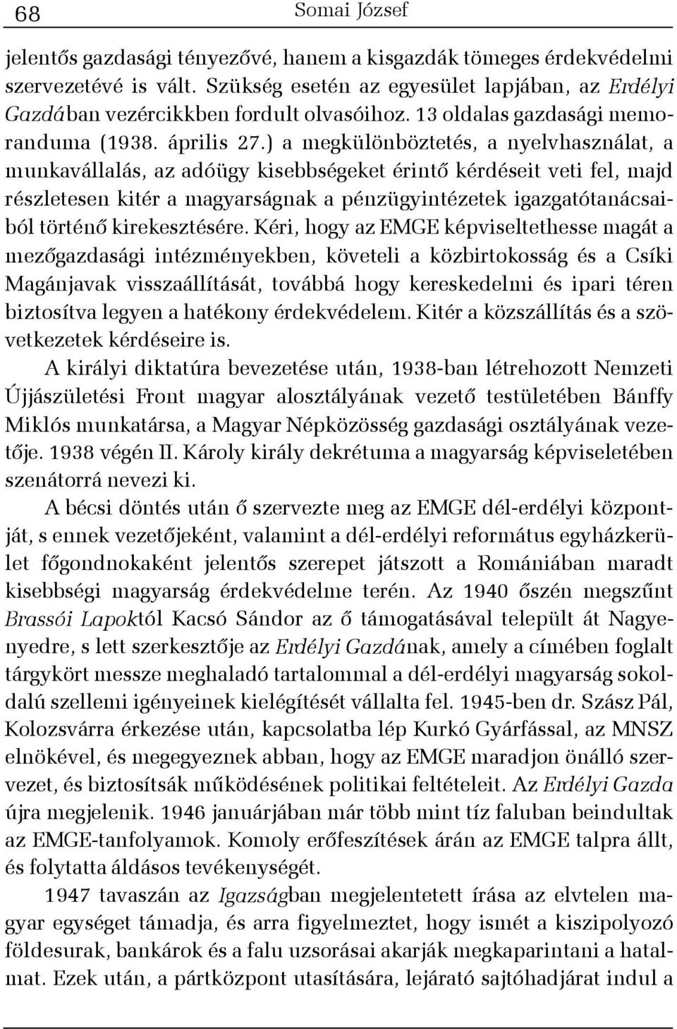 ) a megkülönböztetés, a nyelvhasználat, a munkavállalás, az adóügy kisebbségeket érintõ kérdéseit veti fel, majd részletesen kitér a magyarságnak a pénzügyintézetek igazgatótanácsaiból történõ