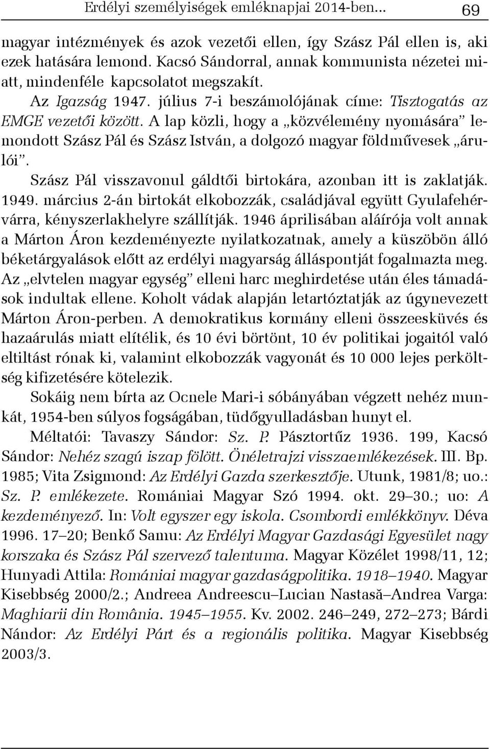 A lap közli, hogy a közvélemény nyomására lemondott Szász Pál és Szász István, a dolgozó magyar földmûvesek árulói. Szász Pál visszavonul gáldtõi birtokára, azonban itt is zaklatják. 1949.