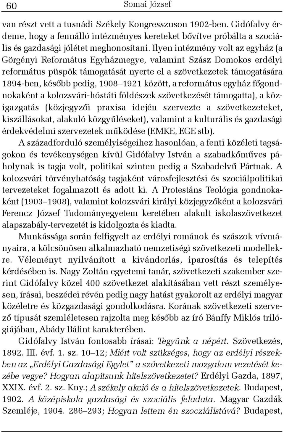 1921 között, a református egyház fõgondnokaként a kolozsvári-hóstáti földészek szövetkezését támogatta), a közigazgatás (közjegyzõi praxisa idején szervezte a szövetkezeteket, kiszállásokat, alakuló
