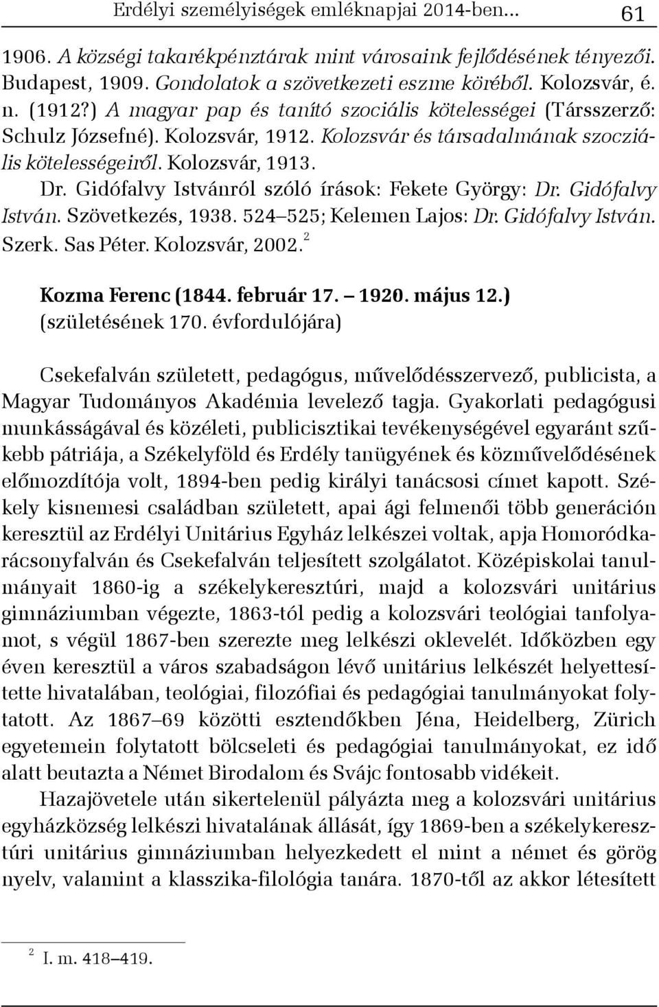 Gidófalvy Istvánról szóló írások: Fekete György: Dr. Gidófalvy István. Szövetkezés, 1938. 524 525; Kelemen Lajos: Dr. Gidófalvy István. Szerk. Sas Péter. Kolozsvár, 2002. 2 Kozma Ferenc (1844.