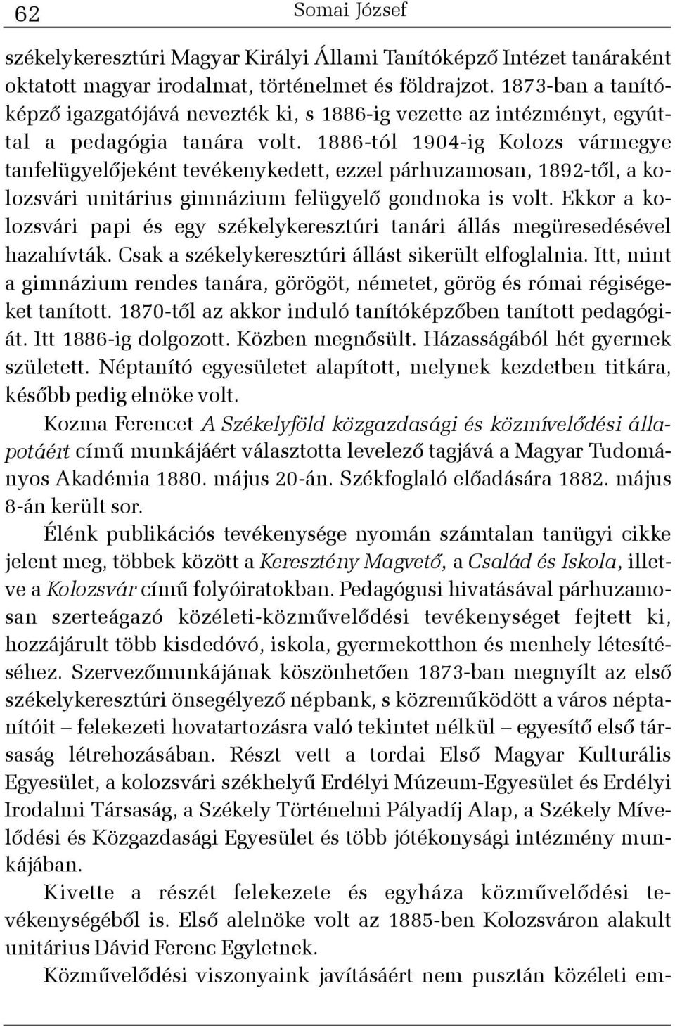 1886-tól 1904-ig Kolozs vármegye tanfelügyelõjeként tevékenykedett, ezzel párhuzamosan, 1892-tõl, a kolozsvári unitárius gimnázium felügyelõ gondnoka is volt.